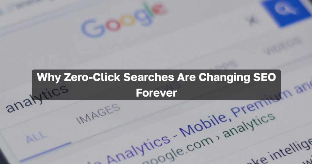 Why Zero-Click Searches Are Changing SEO Forever