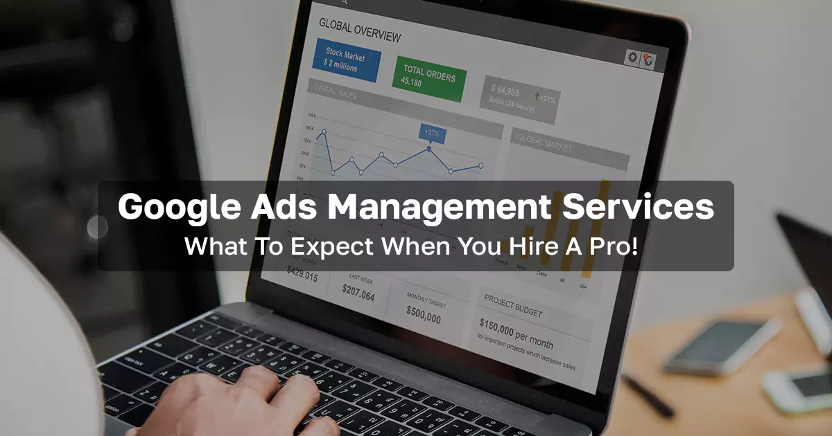 Google Ads Management Services: What To Expect When You Hire A Pro!